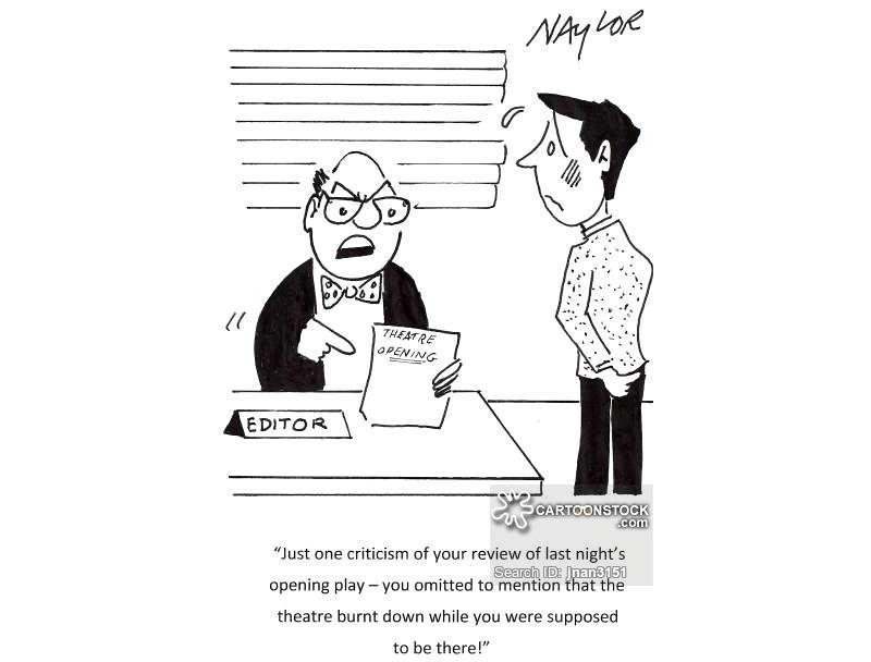 'Just one criticism of you review of last night's opening play - you omitted to mention that the theatre burnt down while you were supposed to be there!'